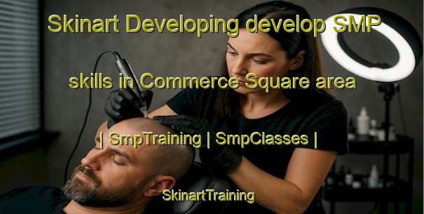Skinart Developing develop SMP skills in Commerce Square area | SmpTraining | SmpClasses | SkinartTraining-United States